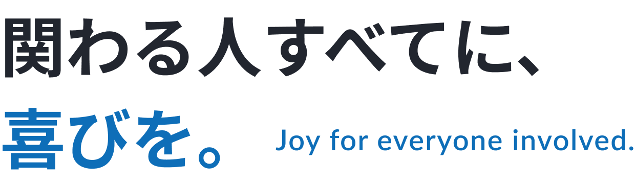関わる人すべてに、喜びを。